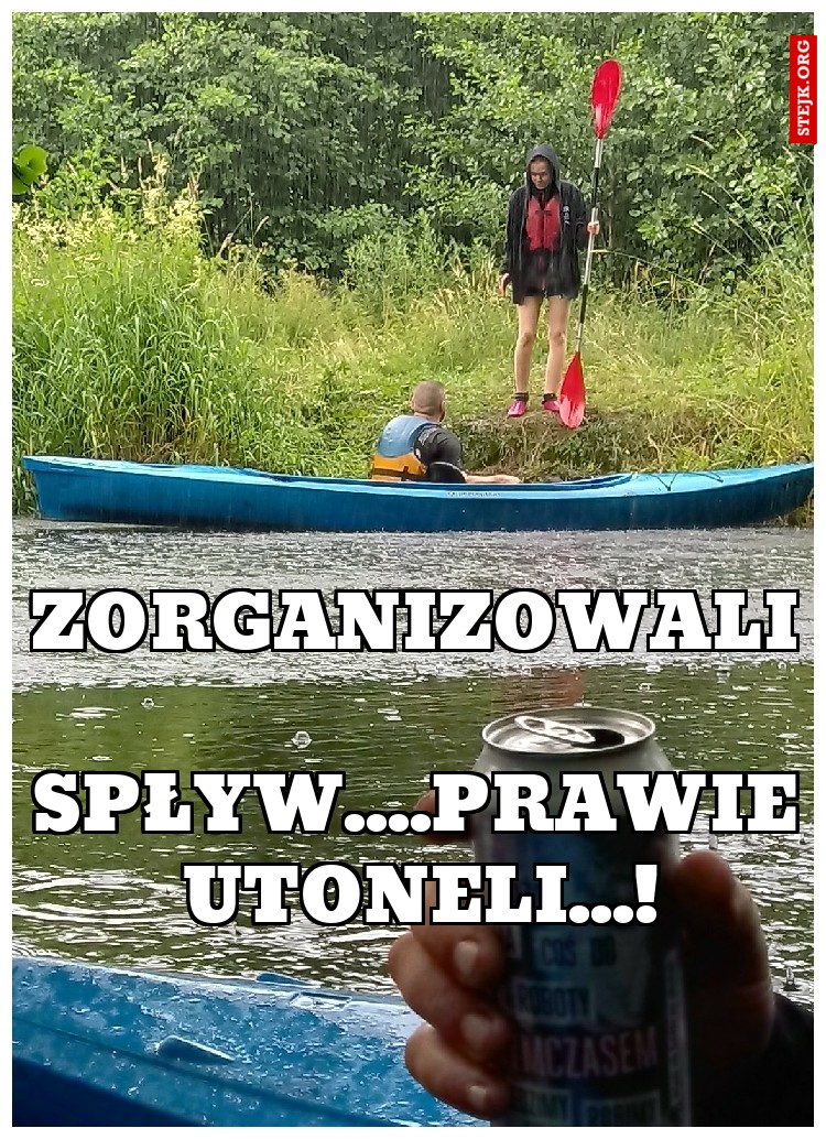 ZORGANIZOWALI SPŁYW....PRAWIE UTONELI...!