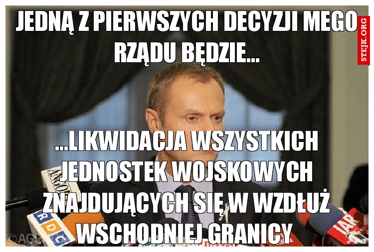 Jedną z pierwszych decyzji mego rządu będzie...