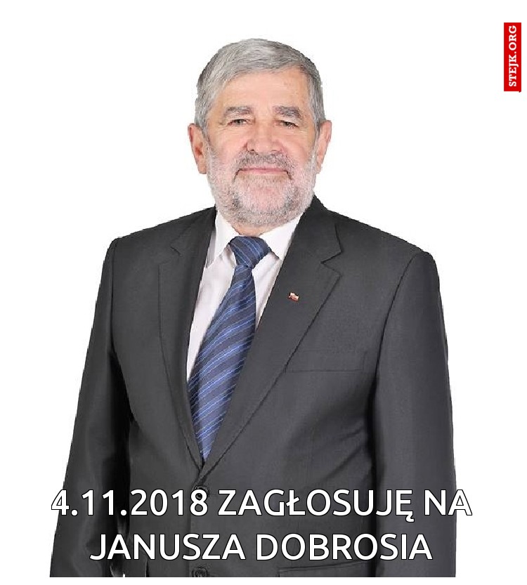 4.11.2018 ZAGŁOSUJĘ NA JANUSZA DOBROSIA