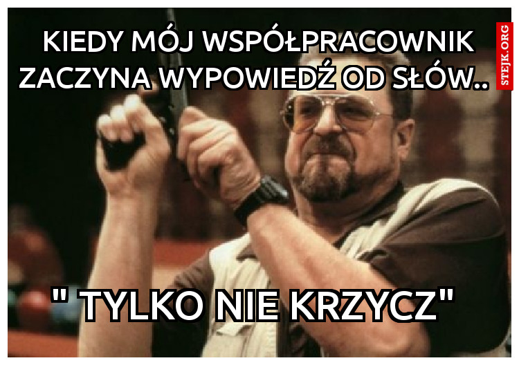 Kiedy mój współpracownik zaczyna wypowiedź od słów.. 