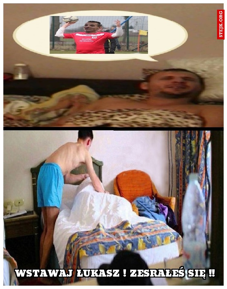 WSTAWAJ ŁUKASZ ! ZESRAŁEŚ SIĘ !!