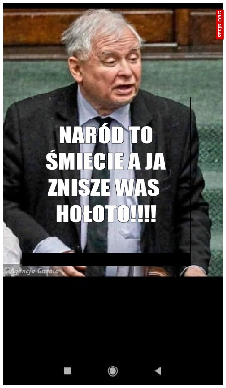 naród to śmiecie a ja znisze was  hołoto!!!!
