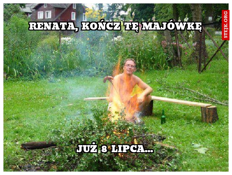 Renata, kończ tę majówkę