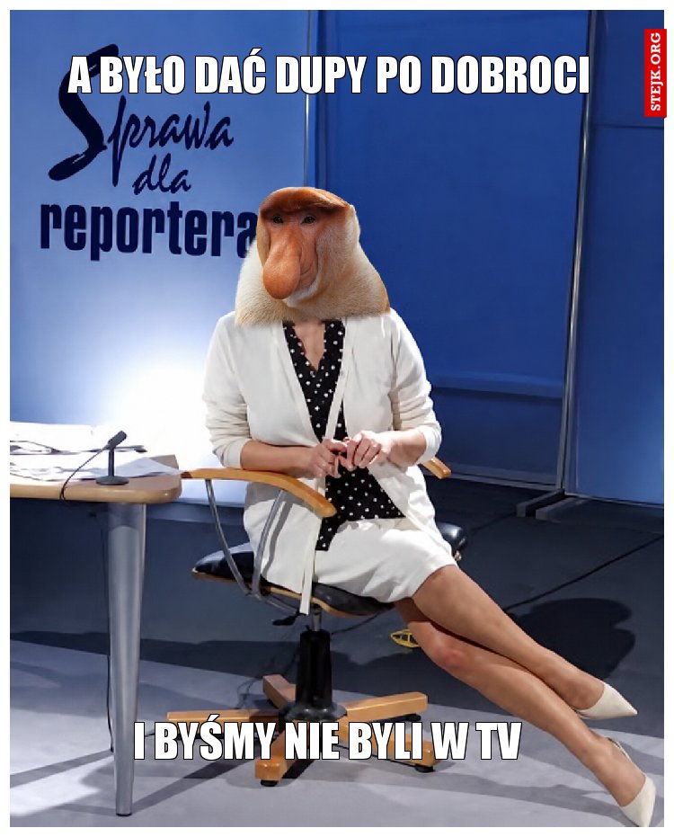 A było dać dupy po dobroci 