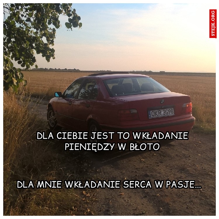 Dla ciebie jest to wkładanie pieniędzy w błoto