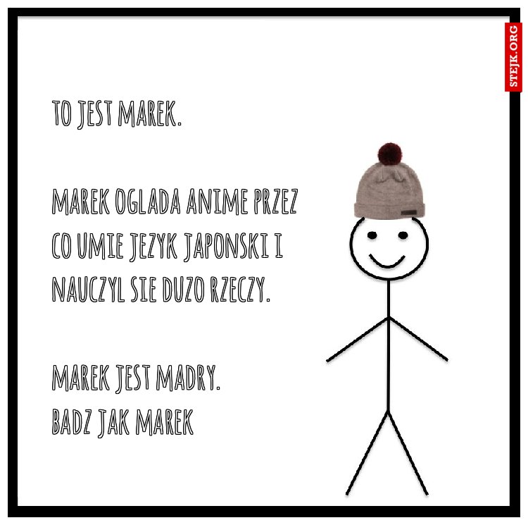 to jest marek.                                                                    marek oglada anime przez co umie jezyk japonski i nauczyl sie duzo rzeczy.                                                  marek jest madry.            badz jak marek