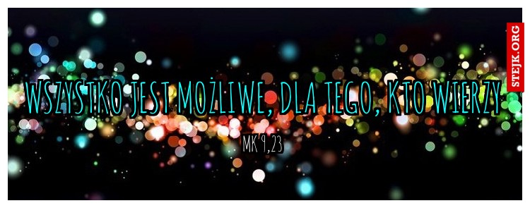 wszystko jest możliwe, dla tego, kto wierzy