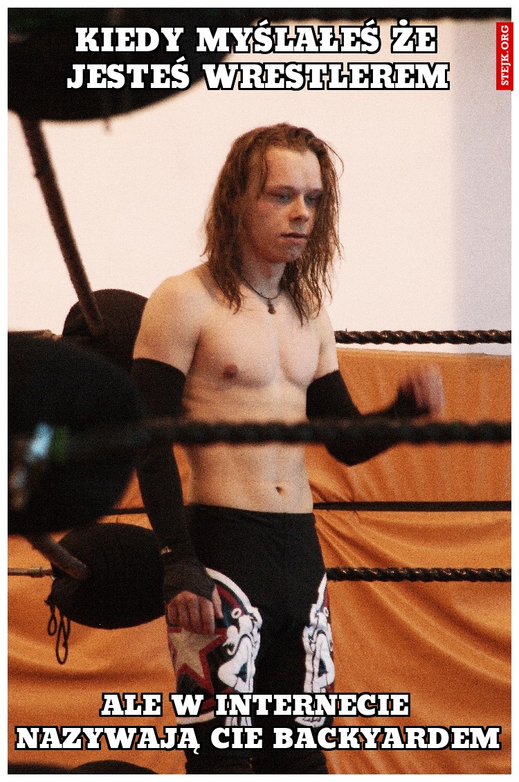 kiedy myślałeś że jesteś wrestlerem