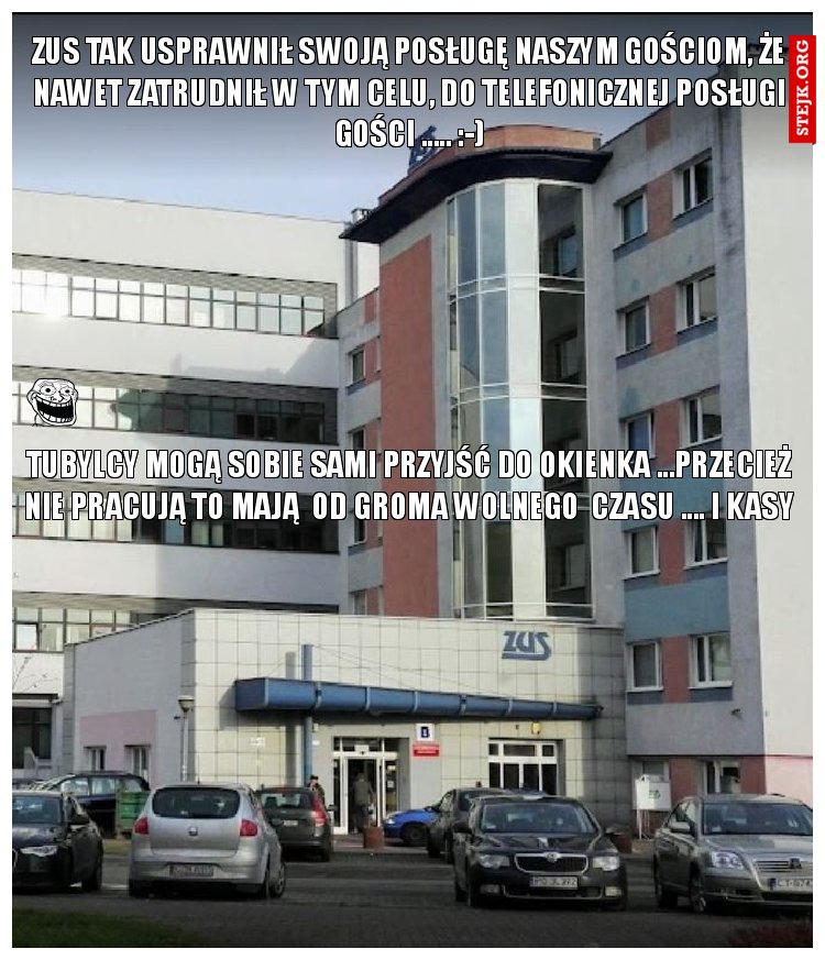 zus tak usprawnił swoją posługę naszym gościom, że nawet zatrudnił w tym celu, do telefonicznej posługi gości ..... :-)