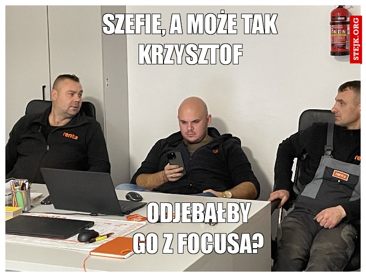 SZEFIE, A MOŻE TAK KRZYSZTOF