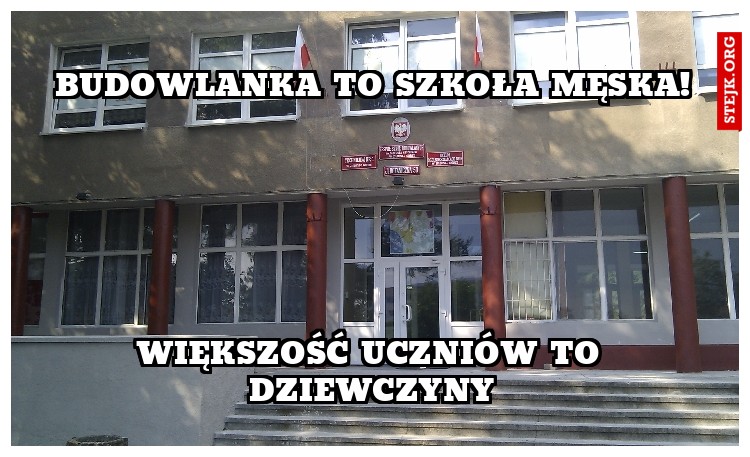 Budowlanka to szkoła męska!