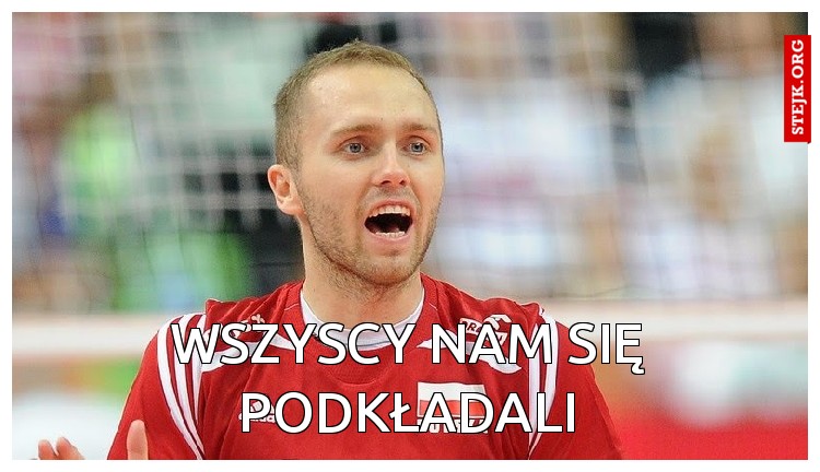 WSZYSCY NAM SIĘ PODKŁADALI