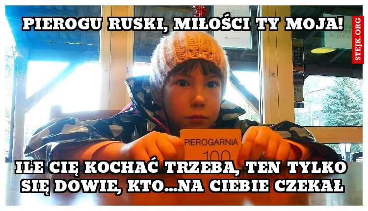 Pierogu Ruski, miłości Ty moja!