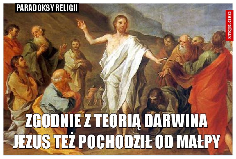 Zgodnie z teorią Darwina Jezus też pochodził od małpy