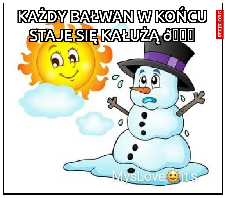 Każdy bałwan w końcu staje się kałużą 