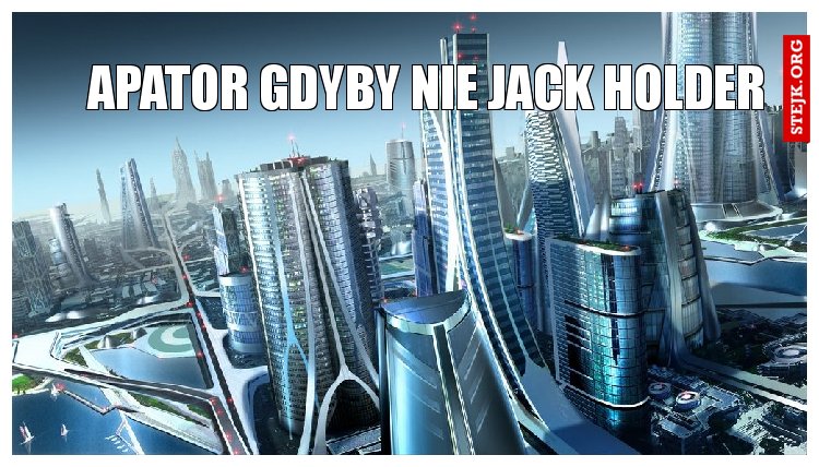 Apator gdyby nie Jack holder