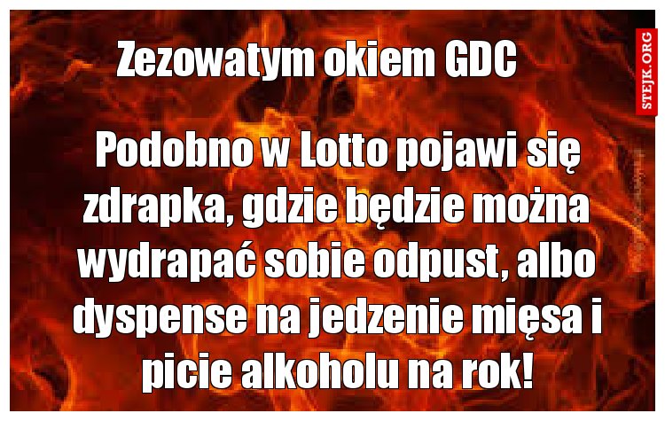 Podobno w Lotto pojawi się zdrapka, gdzie będzie można wydrapać sobie odpust, albo dyspense na jedzenie mięsa i picie alkoholu na rok!