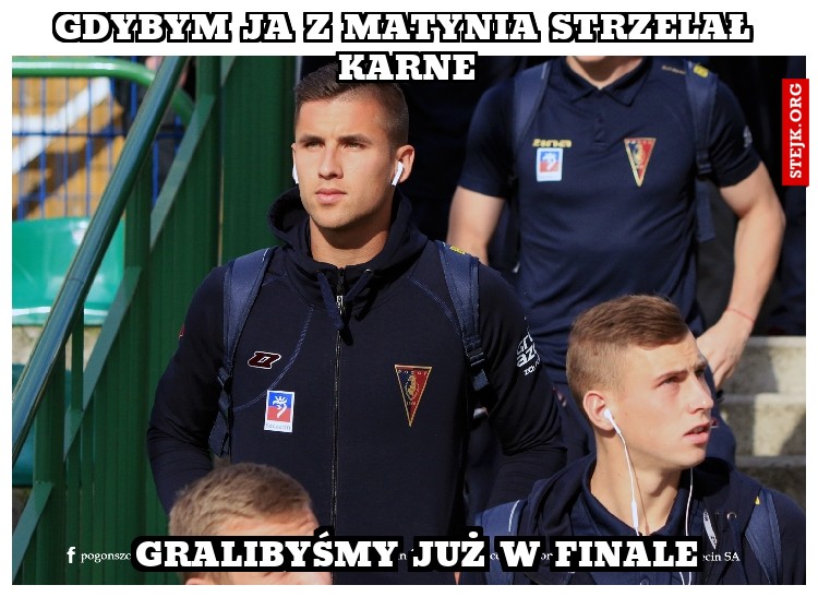 Gdybym ja z Matynia strzelał karne