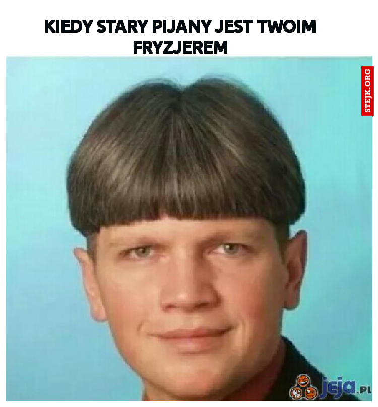 kiedy stary pijany jest twoim fryzjerem