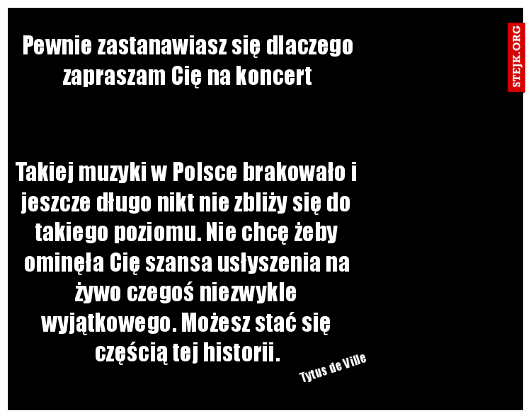 Pewnie zastanawiasz się dlaczego zapraszam Cię na koncert