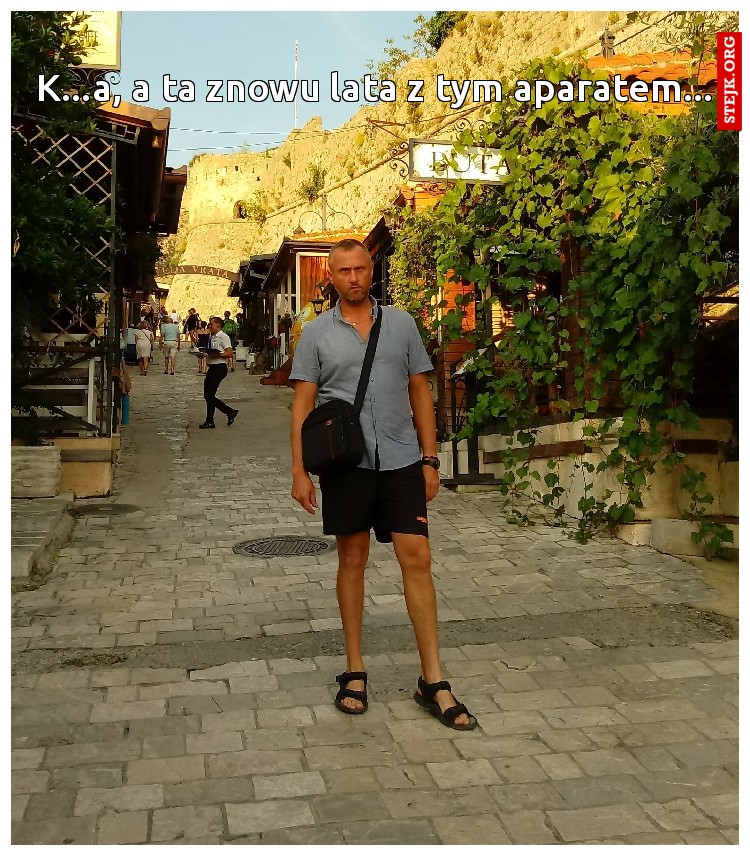 K...a, a ta znowu lata z tym aparatem...