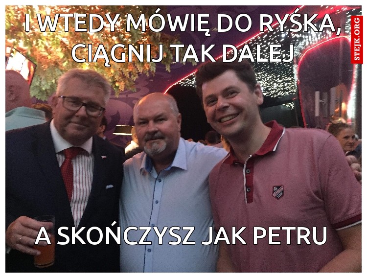I wtedy mówię do Ryśka, ciągnij tak dalej