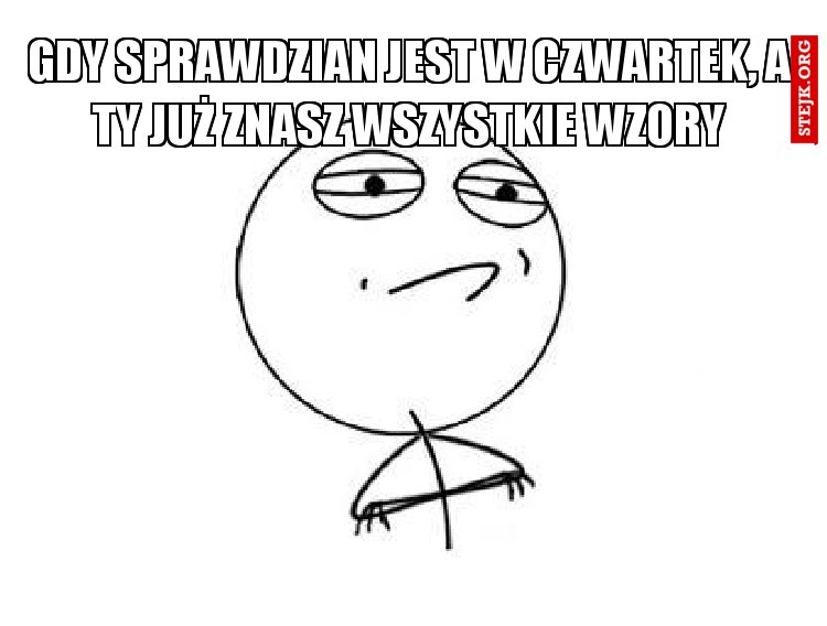 Gdy sprawdzian jest w czwartek, a ty już znasz wszystkie wzory