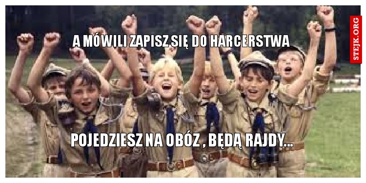 a mówili zapisz się do harcerstwa