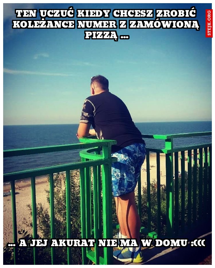 Ten uczuć kiedy chcesz zrobić koleżance numer z zamówioną pizzą ...