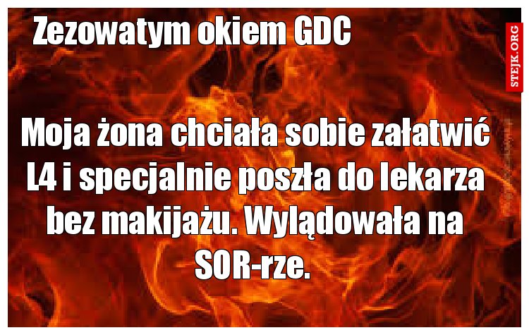 Moja żona chciała sobie załatwić L4 i specjalnie poszła do lekarza bez makijażu. Wylądowała na SOR-rze. 