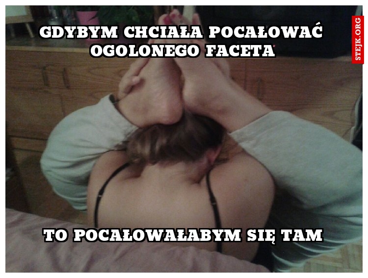 gdybym chciała pocałować ogolonego faceta
