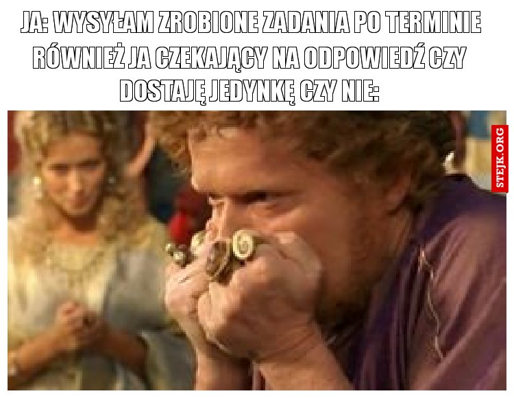 ja: wysyłam zrobione zadania po terminie