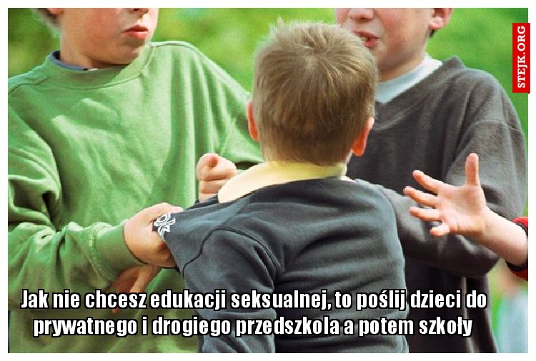 Jak nie chcesz edukacji seksualnej, to poślij dzieci do prywatnego i drogiego przedszkola a potem szkoły 