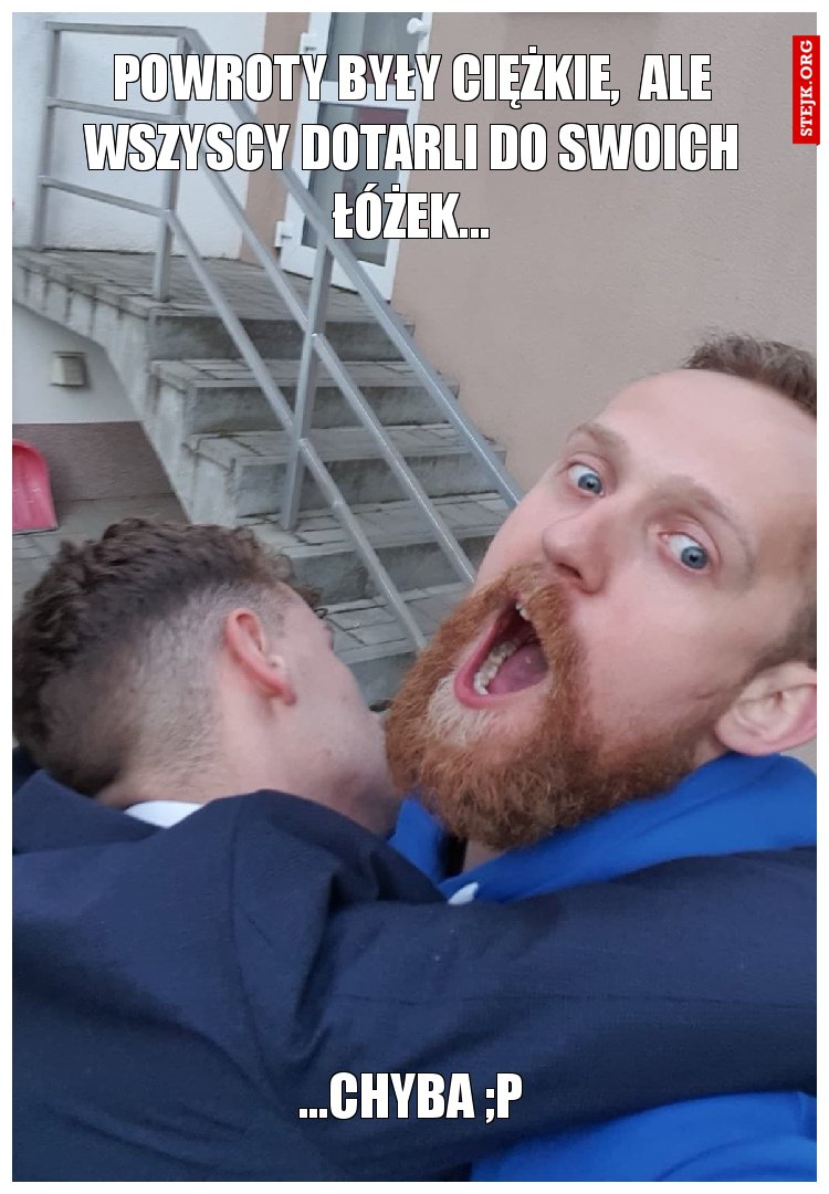 Powroty były ciężkie,  ale wszyscy dotarli do swoich łóżek...