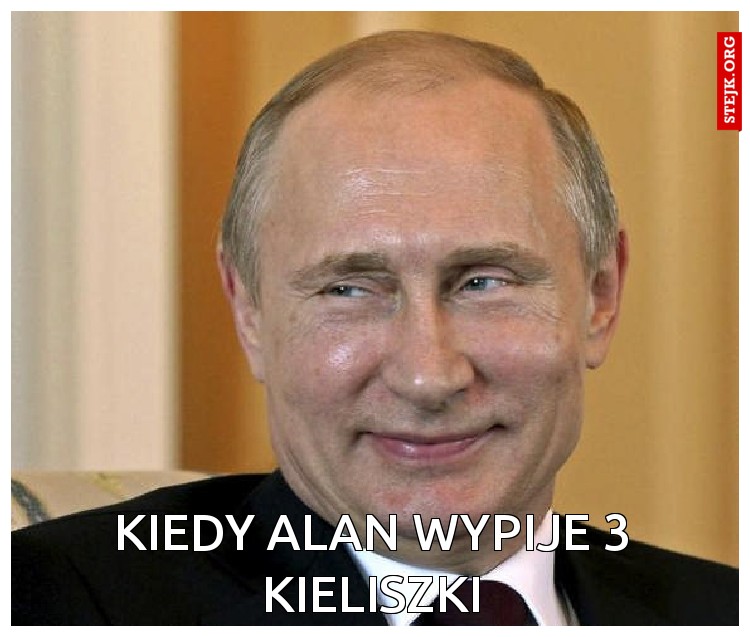KIEDY ALAN WYPIJE 3 KIELISZKI