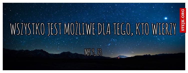 WSZYSTKO JEST MOŻLIWE DLA TEGO, KTO WIERZY