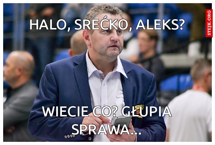Halo, Srećko, Aleks?