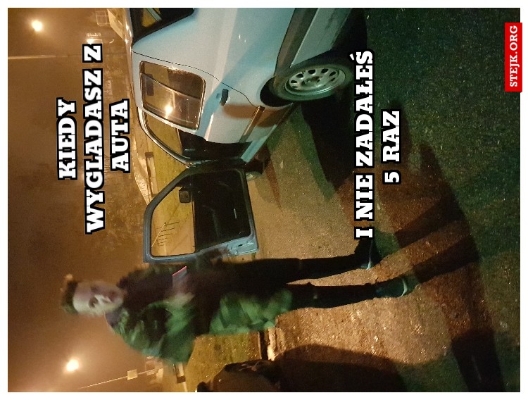 Kiedy wygladasz z auta