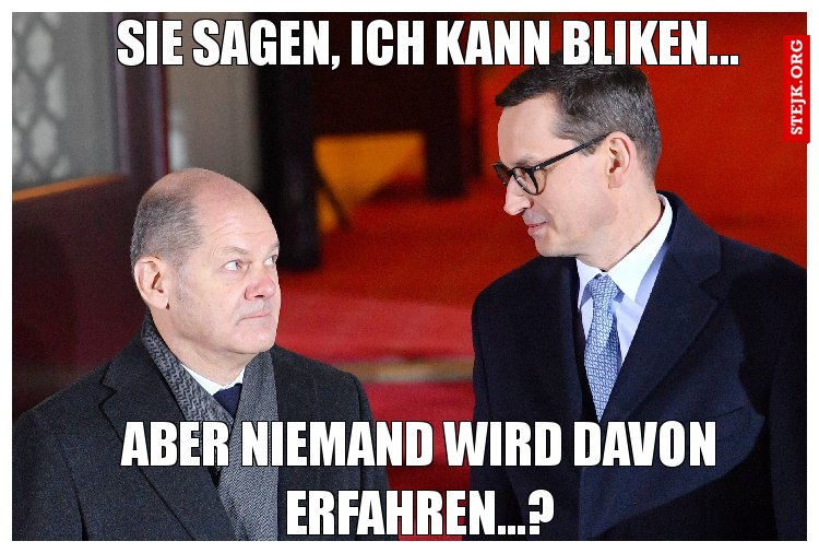 Sie sagen, ich kann bliken...