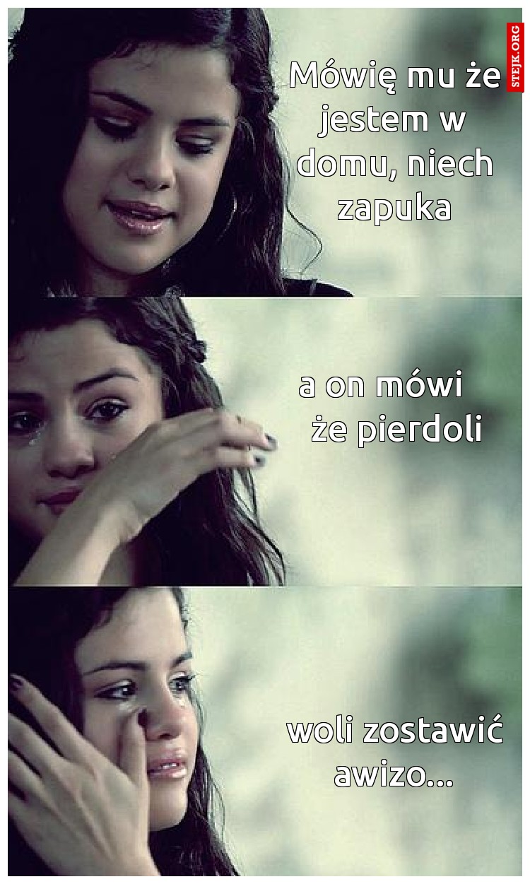Mówię mu że jestem w domu, niech zapuka