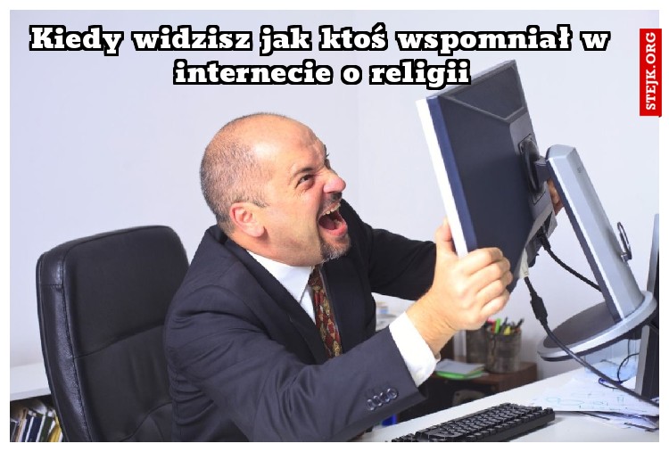 Kiedy widzisz jak ktoś wspomniał w internecie o religii