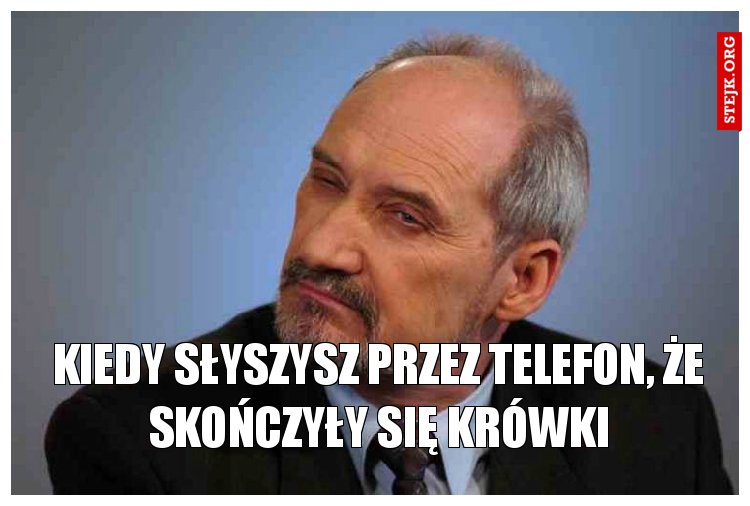 Kiedy słyszysz przez telefon, że skończyły się krówki