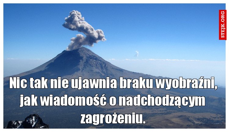 Nic tak nie ujawnia braku wyobraźni, jak wiadomość o nadchodzącym zagrożeniu.