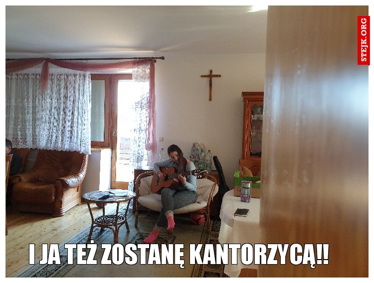 I ja też zostanę kantorzycą!!