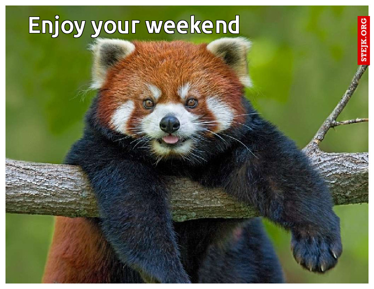 Enjoy your weekend