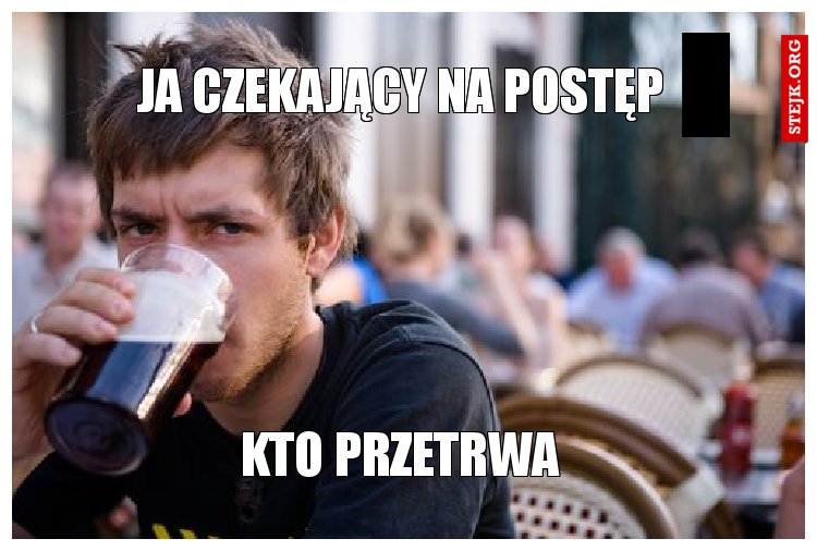 Ja czekający na postęp 