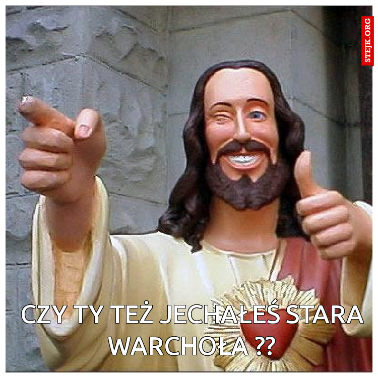 Czy Ty też jechałeś stara Warchoła ??