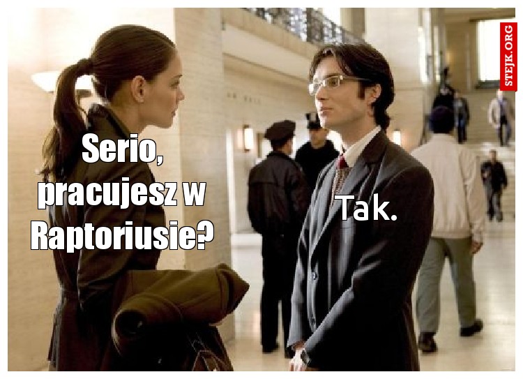 Serio, pracujesz w Raptoriusie?