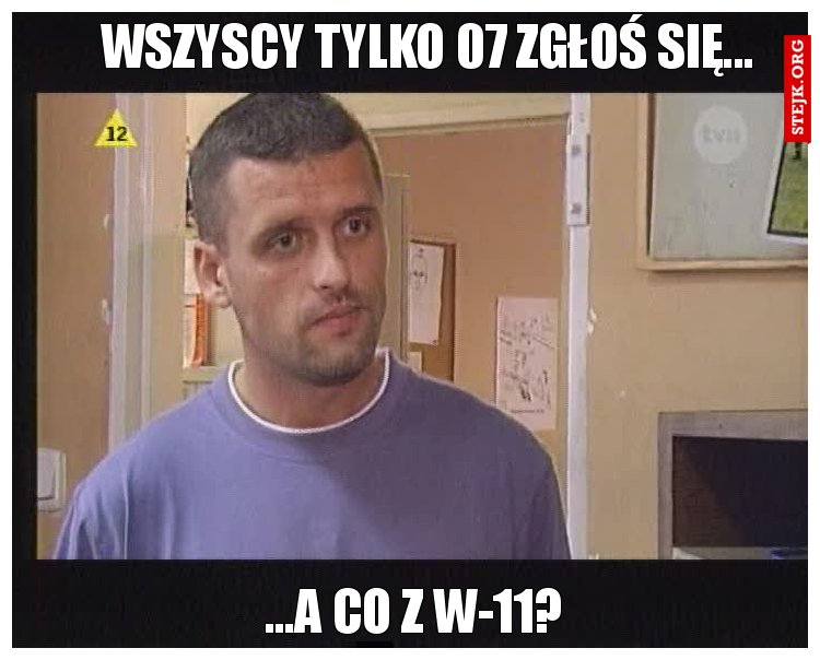 Wszyscy tylko 07 Zgłoś się...