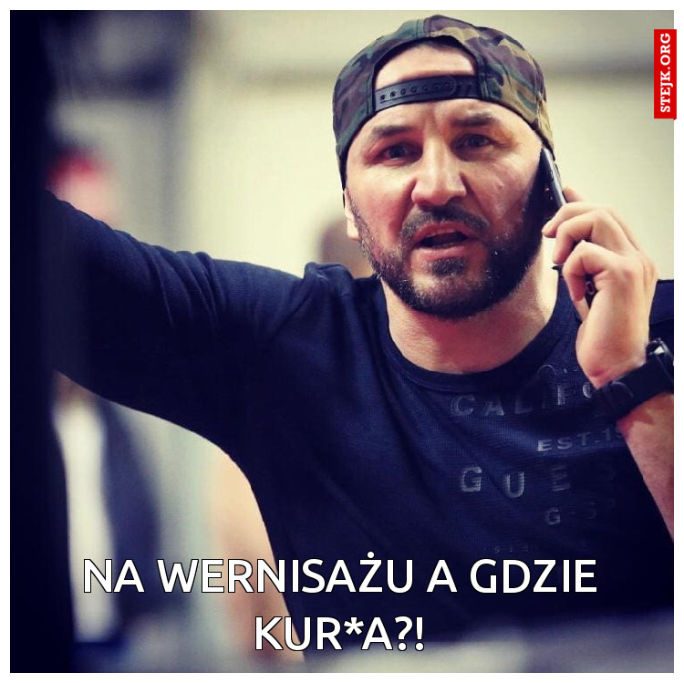 Na wernisażu a gdzie kur*a?!